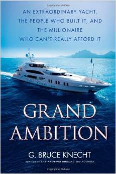 Grand Ambition: An Extraordinary Yacht, the People Who Built It, and the Millionaire Who Can't Really Afford It Hardcover by G. Bruce Knecht 
