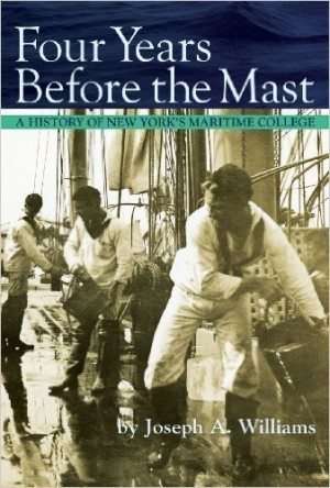 Four Years Before the Mast: A History of New York's Maritime College by Joseph A. Williams
